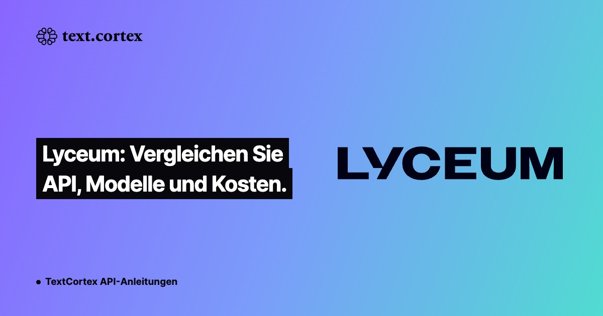Lyceum: Vergleichen Sie API, Modelle und Kosten.