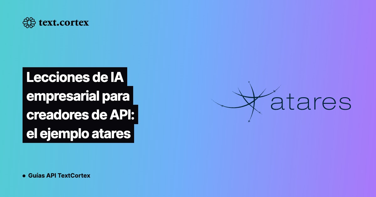 Lecciones de IA empresarial para creadores de API: el ejemplo atares