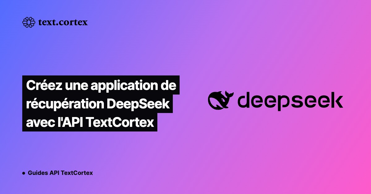 Créez une application de récupération DeepSeek avec l'API TextCortex