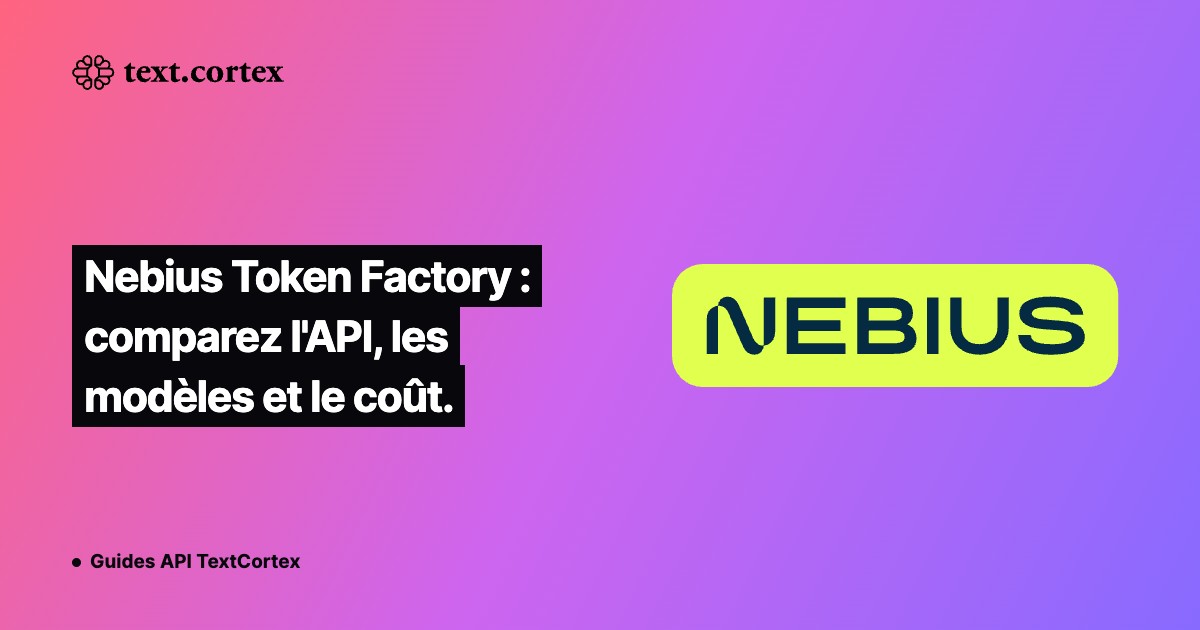 Nebius Token Factory : comparez l'API, les modèles et le coût.