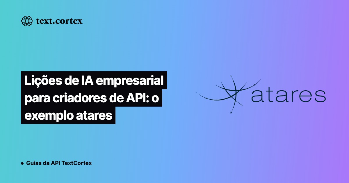 Lições de IA empresarial para criadores de API: o exemplo atares