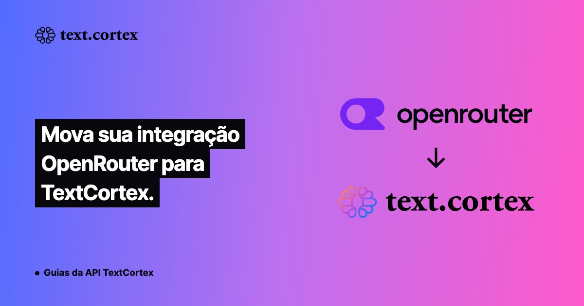 Mova sua integração OpenRouter para TextCortex.