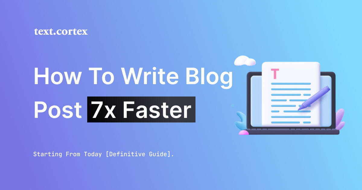 How To Write Blog Post 7x Faster Starting From Today [Definitive Guide]