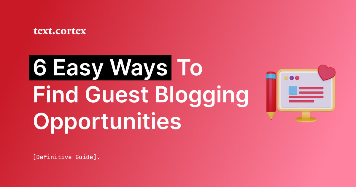6 Easy Ways To Find Guest Blogging Opportunities [Definitive Guide]