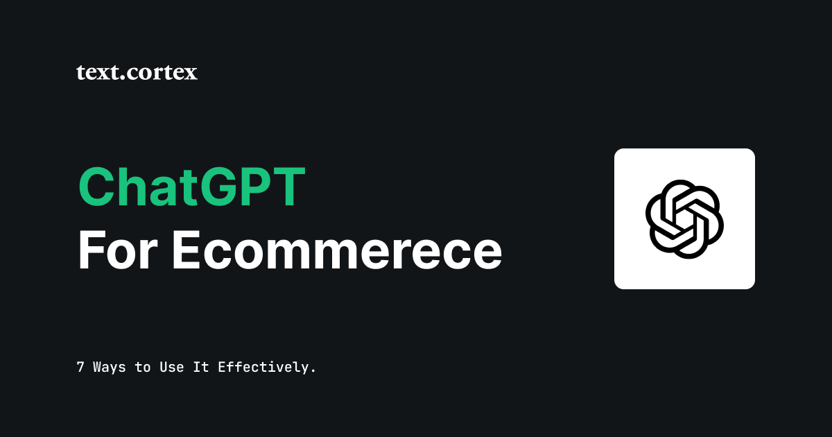 ChatGPT for Ecommerce -  7 Ways to Use It Effectively
